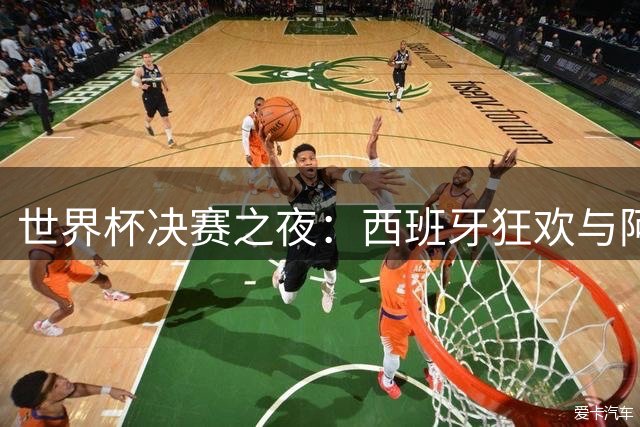 世界杯决赛之夜：西班牙狂欢与阿根廷遗憾交织的城市镜像
