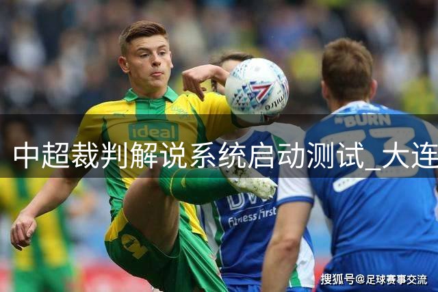 中超裁判解说系统启动测试 大连英博补赛入选
