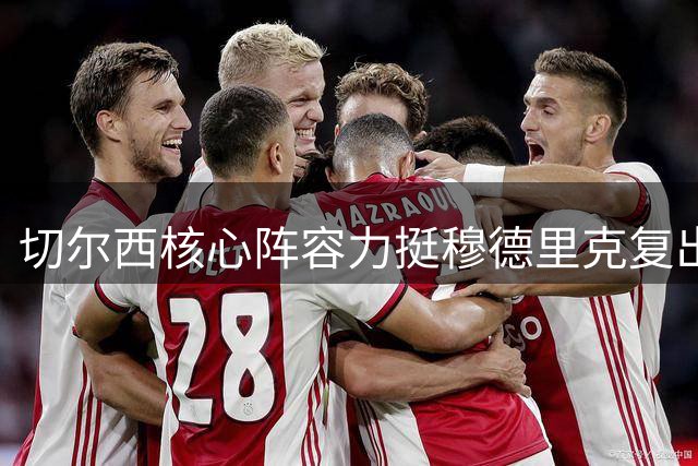切尔西核心阵容力挺穆德里克复出 尤文之战或迎首秀